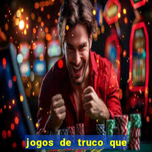 jogos de truco que ganha dinheiro